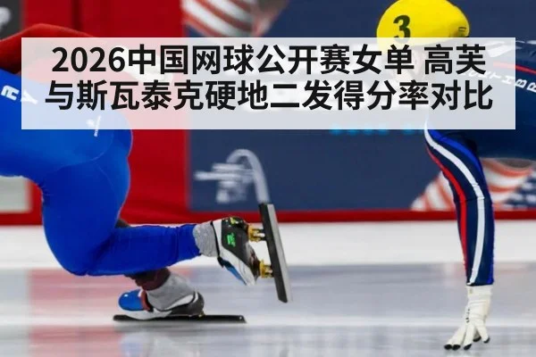 2026中国网球公开赛女单 高芙与斯瓦泰克硬地二发得分率对比