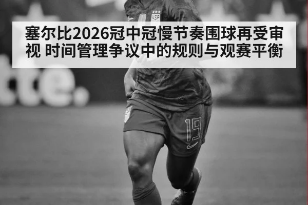 塞尔比2026冠中冠慢节奏围球再受审视 时间管理争议中的规则与观赛平衡